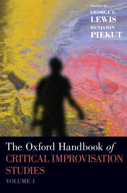 The Oxford Handbook of Critical Improvisation Studies, Volume 1, Hardback Book
