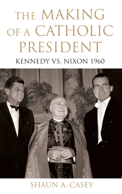 The Making of a Catholic President : Kennedy vs. Nixon 1960, Hardback Book