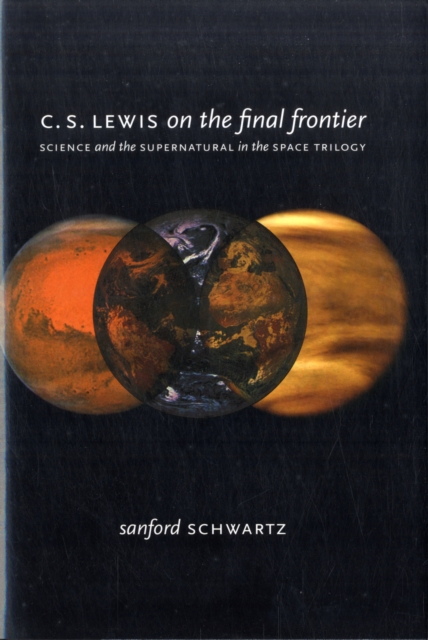 C. S. Lewis on the Final Frontier : Science and the Supernatural in the Space Trilogy, Hardback Book
