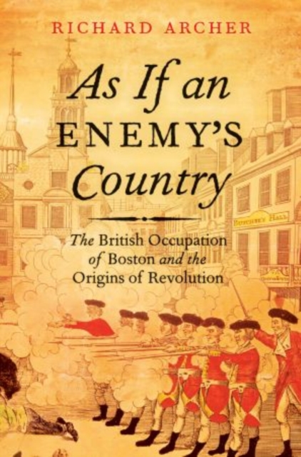 As If an Enemy's Country : The British Occupation of Boston and the Origins of Revolution, Hardback Book