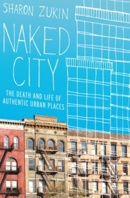 Naked City : The Death and Life of Authentic Urban Places, Hardback Book