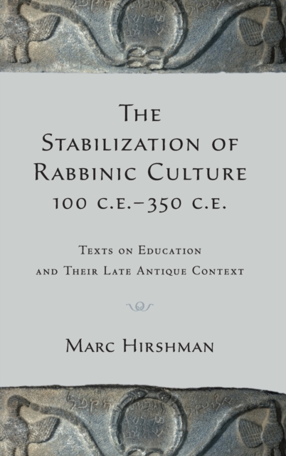 The Stabilization of Rabbinic Culture, 100 C.E. -350 C.E. : Texts on Education and Their Late Antique Context, Hardback Book