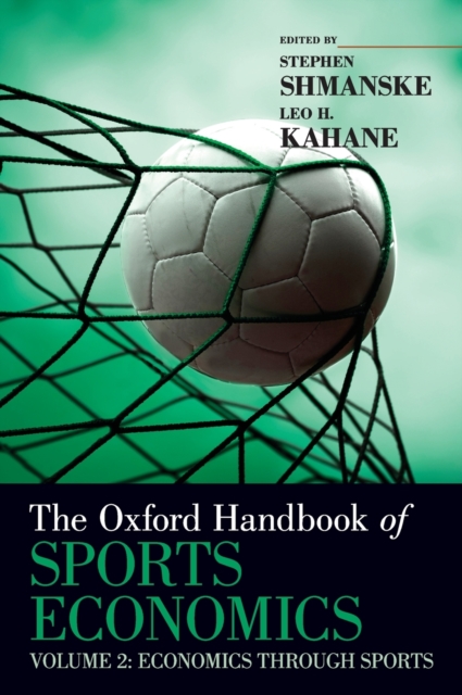 The Oxford Handbook of Sports Economics Volume 2 : Economics Through Sports, Hardback Book