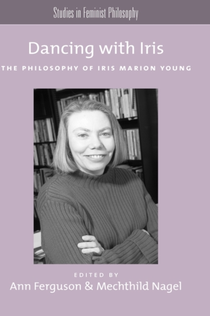 Dancing with Iris : The Philosophy of Iris Marion Young, Hardback Book
