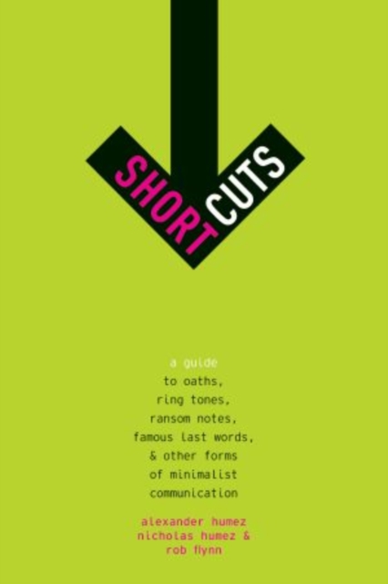 Short Cuts : A Guide to Oaths, Ring Tones, Ransom Notes, Famous Last Words, and Other Forms of Minimalist Communication, Hardback Book