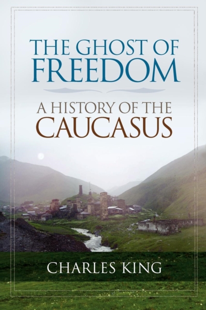 The Ghost of Freedom : A History of the Caucasus, Paperback / softback Book