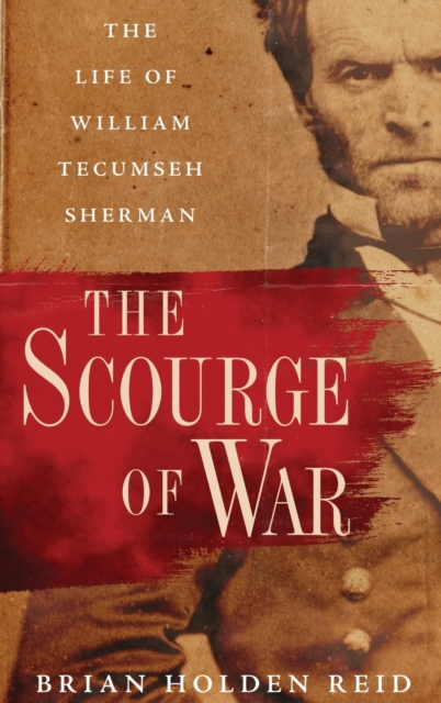 The Scourge of War : The Life of William Tecumseh Sherman, Hardback Book