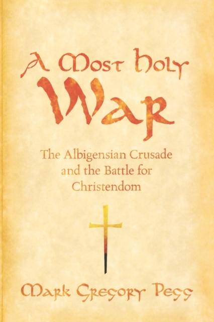 A Most Holy War : The Albigensian Crusade and the Battle for Christendom, Paperback / softback Book