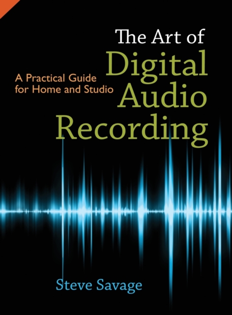 The Art of Digital Audio Recording : A Practical Guide for Home and Studio, Hardback Book