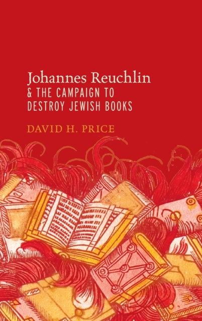 Johannes Reuchlin and the Campaign to Destroy Jewish Books, Hardback Book