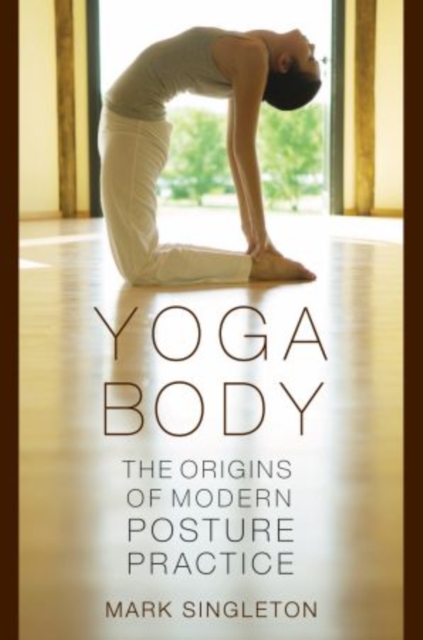 Yoga Body : The Origins of Modern Posture Practice, Paperback / softback Book