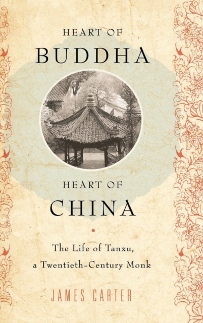 Heart of Buddha, Heart of China : The Life of Tanxu, a Twentieth Century Monk, Hardback Book