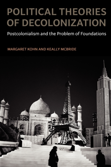 Political Theories of Decolonization : Postcolonialism and the Problem of Foundations, Paperback / softback Book