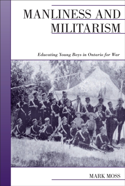 Manliness and Militarism : Educating Young Boys in Ontario for War, Paperback / softback Book