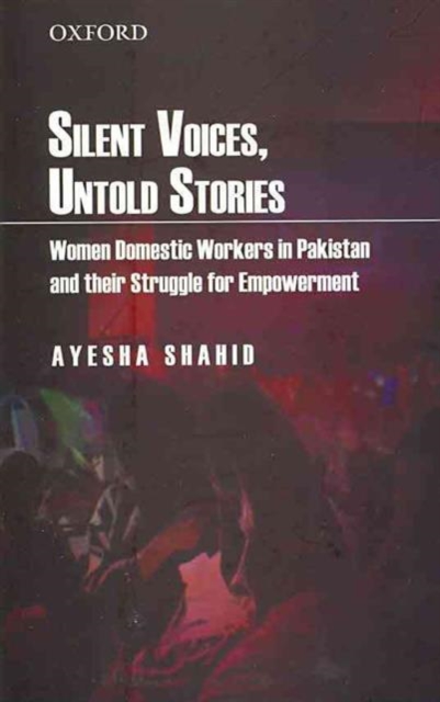 Silent Voices, Untold Stories : Women Domestic Workers in Pakistan and Their Struggle for Empowerment, Hardback Book