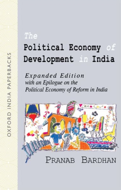 The Political Economy of Development in India : Expanded edition with an epilogue on the political economy of reform in India, Paperback / softback Book