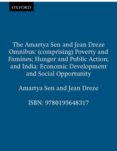 The Amartya Sen and Jean Dreze Omnibus : (comprising) Poverty and Famines; Hunger and Public Action; and India: Economic Development and Social Opportunity, Hardback Book