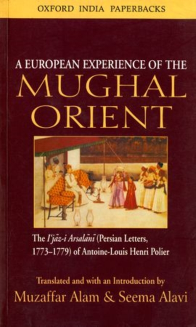 A European Experience of the Mughal Orient : The Ijaz-I Arsalani (Persian Letters, 1773-1779) of Antoine-Louis Henri Polier, Paperback / softback Book