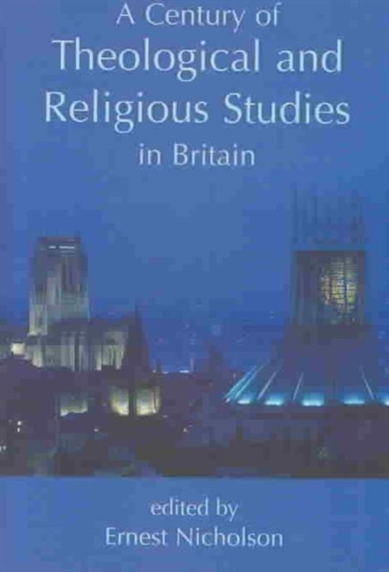 A Century of Theological and Religious Studies in Britain, 1902-2002, Hardback Book
