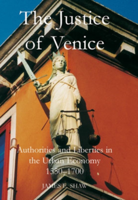 The Justice of Venice : Authorities and Liberties in the Urban Economy, 1550-1700, Hardback Book