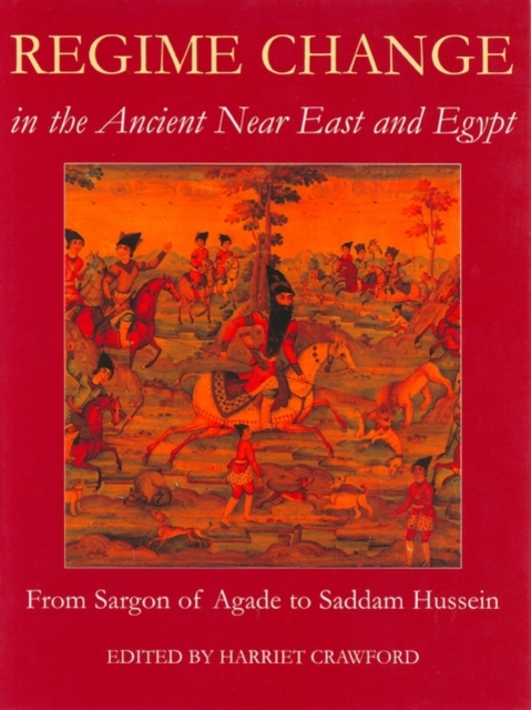 Regime Change in the Ancient Near East and Egypt : From Sargon of Agade to Saddam Hussein, Hardback Book