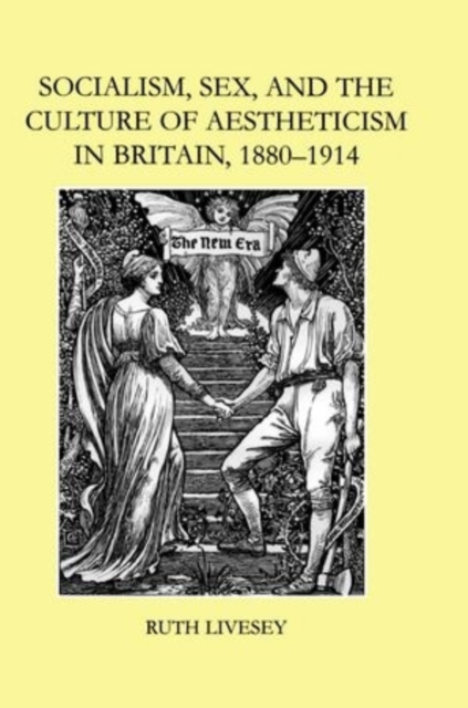 Socialism, Sex, and the Culture of Aestheticism in Britain, 1880-1914, Hardback Book