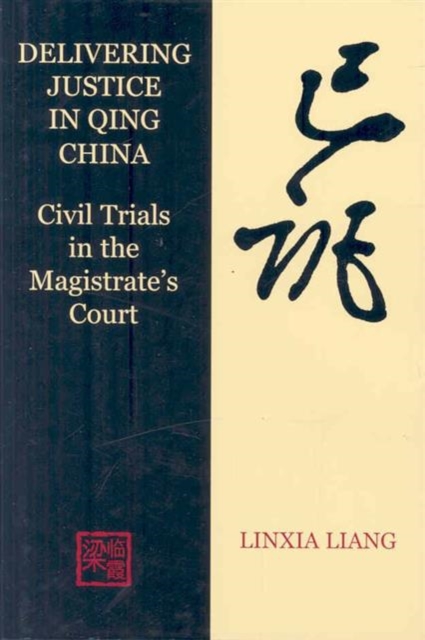 Delivering Justice in Qing China : Civil Trials in the Magistrate's Court, Hardback Book