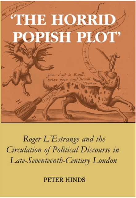 'The Horrid Popish Plot' : Roger L'Estrange and the Circulation of Political Discourse in Late Seventeenth-Century London, Hardback Book