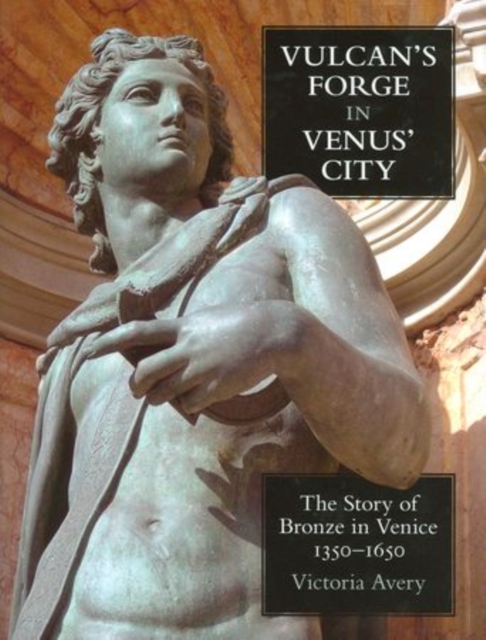 Vulcan's Forge in Venus' City : The Story of Bronze in Venice, 1350-1650, Hardback Book