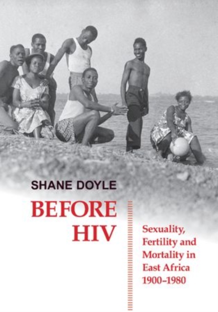 Before HIV : Sexuality, Fertility and Mortality in East Africa, 1900-1980, Hardback Book