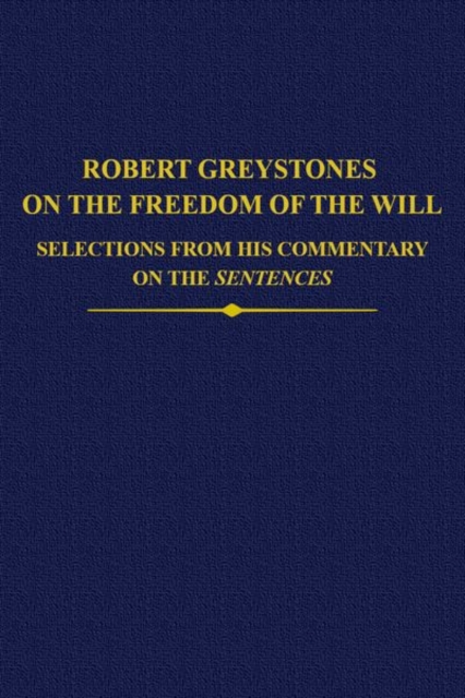 Robert Greystones on the Freedom of the Will : Selections from his Commentary on the Sentences, Hardback Book