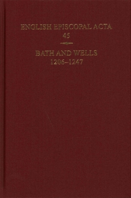 English Episcopal Acta 45 : Bath and Wells 1206-1247, Hardback Book