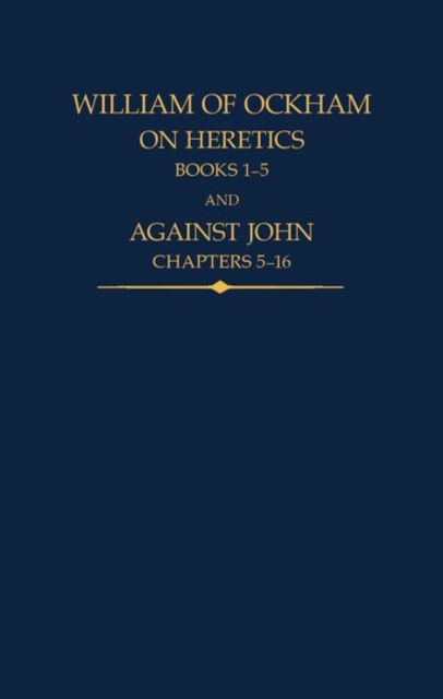 William of Ockham : On Heretics, Books 1-5 and Against John, Chapters 5-16, Hardback Book