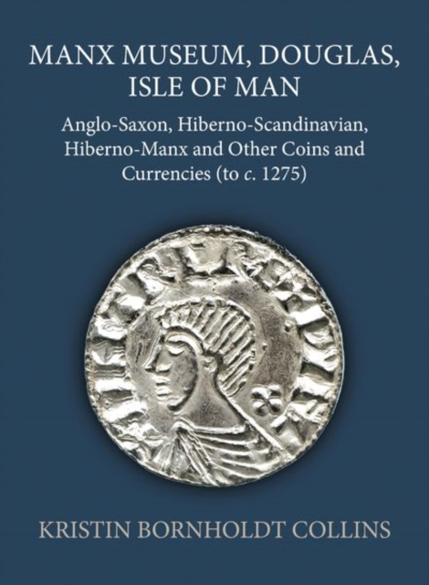 Manx Museum, Douglas, Isle of Man : Anglo-Saxon, Hiberno-Scandinavian, Hiberno-Manx and Other Coins and Currencies (to c. 1275), Hardback Book