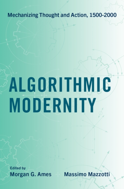Algorithmic Modernity : Mechanizing Thought and Action, 1500-2000, PDF eBook