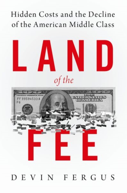 Land of the Fee : Hidden Costs and the Decline of the American Middle Class, Paperback / softback Book