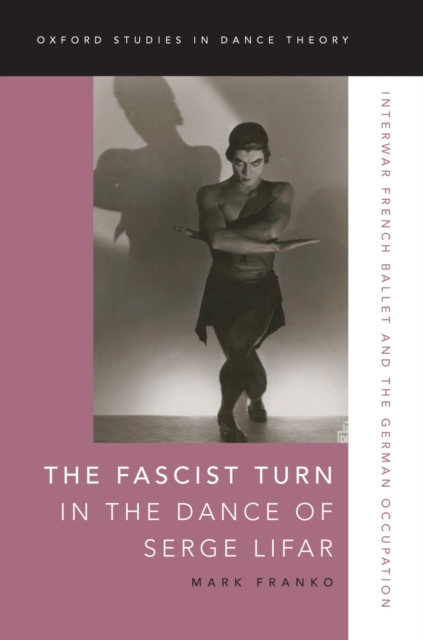 The Fascist Turn in the Dance of Serge Lifar : Interwar French Ballet and the German Occupation, PDF eBook