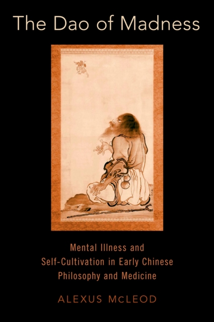 The Dao of Madness : Mental Illness and Self-Cultivation in Early Chinese Philosophy and Medicine, EPUB eBook