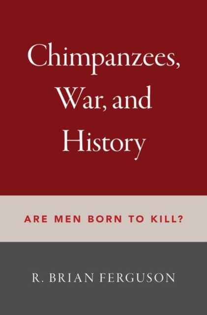 Chimpanzees, War, and History : Are Men Born to Kill?, Hardback Book