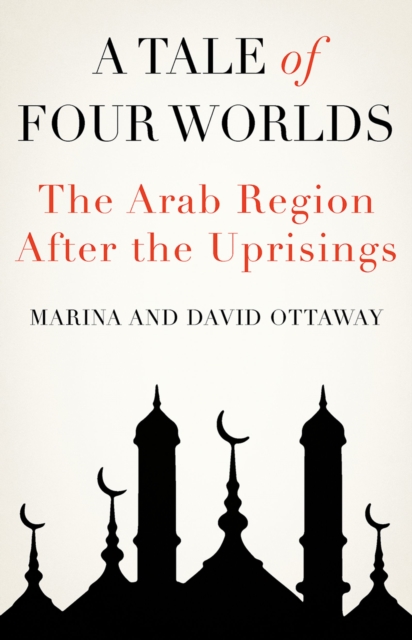 A Tale of Four Worlds : The Arab Region After the Uprisings, EPUB eBook