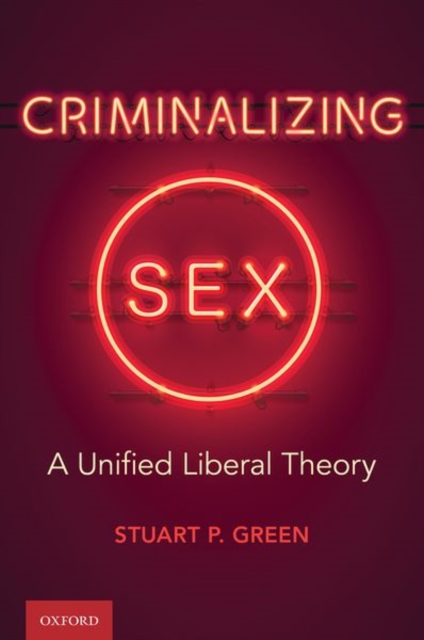 Criminalizing Sex : A Unified Liberal Theory, Hardback Book