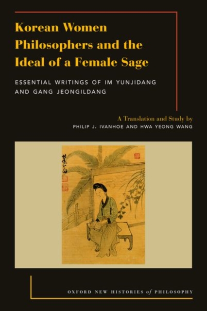 Korean Women Philosophers and the Ideal of a Female Sage : Essential Writings of Im Yungjidang and Gang Jeongildang, Paperback / softback Book