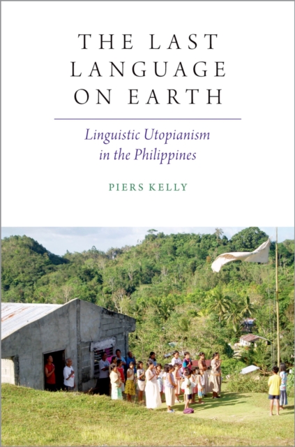 The Last Language on Earth : Linguistic Utopianism in the Philippines, EPUB eBook
