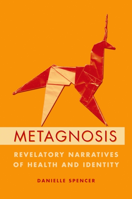 Metagnosis : Revelatory Narratives of Health and Identity, PDF eBook