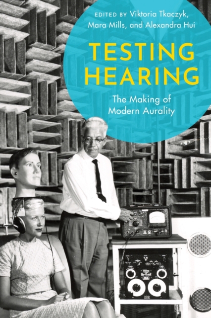 Testing Hearing : The Making of Modern Aurality, Paperback / softback Book