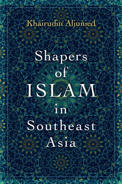 Shapers of Islam in Southeast Asia : Muslim Intellectuals and the Making of Islamic Reformism, EPUB eBook