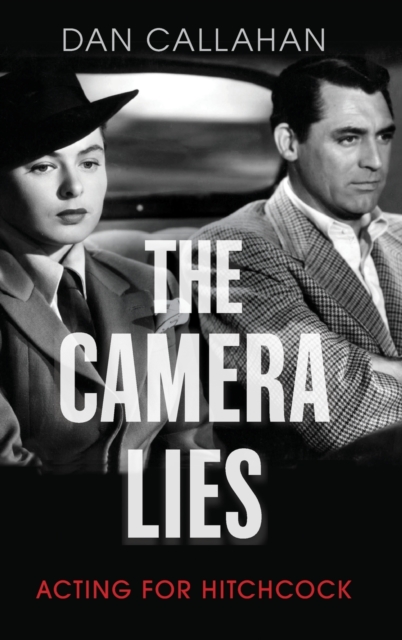 The Camera Lies : Acting for Hitchcock, Hardback Book