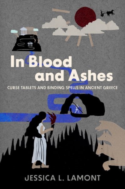 In Blood and Ashes : Curse Tablets and Binding Spells in Ancient Greece, Hardback Book