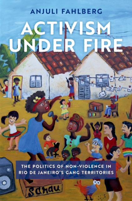 Activism under Fire : The Politics of Non-Violence in Rio de Janeiro's Gang Territories, PDF eBook