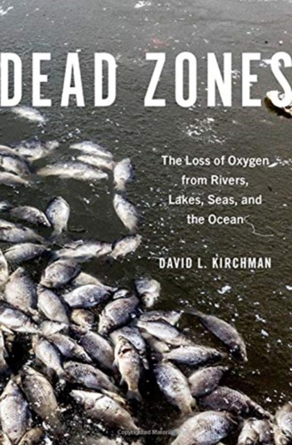 Dead Zones : The Loss of Oxygen from Rivers, Lakes, Seas, and the Ocean, Hardback Book